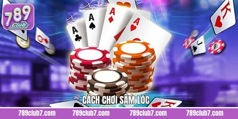 Cách Chơi Sâm Lốc Hay Nâng Cao Khả Năng Thắng Tại 789Club