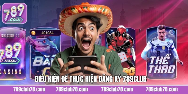 Điều kiện đăng ký tài khoản 789Club thành công từ lần đầu