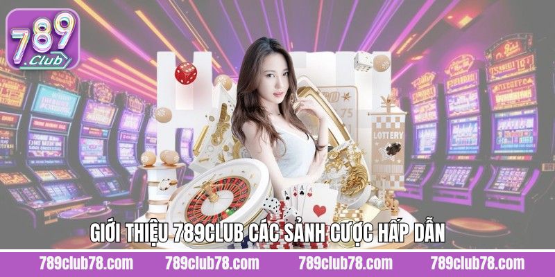 Tổng hợp những sảnh cược được yêu thích nhất tại 789Club