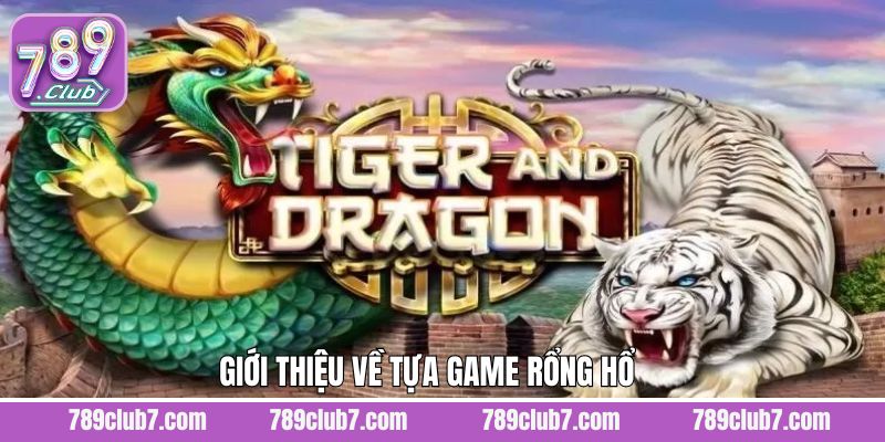 Nội dung tổng quan về tựa game Rồng và Hổ thú vị 