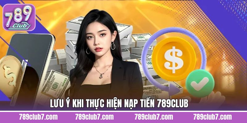 Cần lưu ý một số điều khi nạp tiền vào tài khoản 789Club
