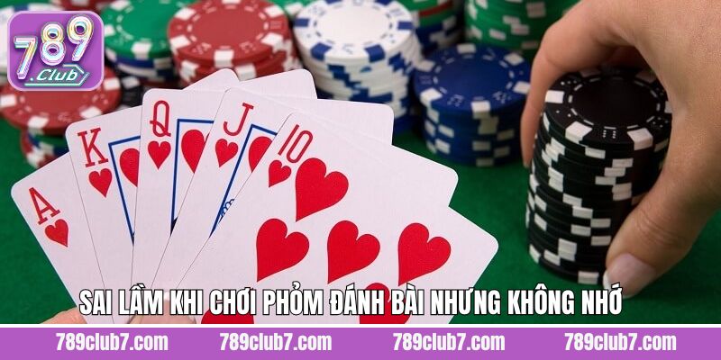 5 lỗi khi chơi Phỏm thể hiện qua việc không nhớ bài đã đánh