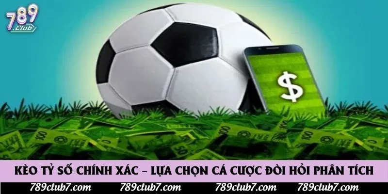 Kèo Tỷ Số Chính Xác – Lựa Chọn Cá Cược Đòi Hỏi Phân Tích