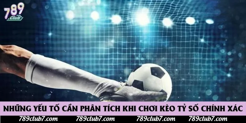 Những yếu tố cần phân tích khi chơi kèo tỷ số chính xác