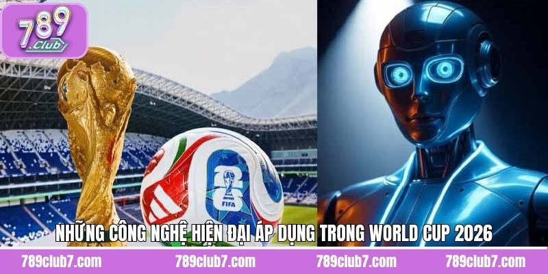 Các công nghệ mới được áp dụng tại World Cup 2026