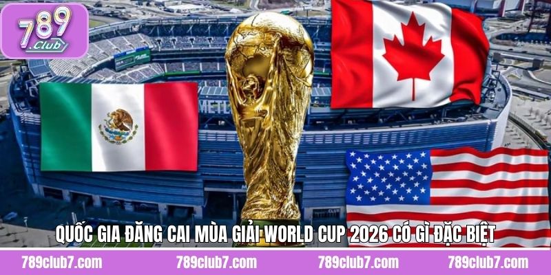 Sự khác biệt của quốc gia đăng cai WC 2026